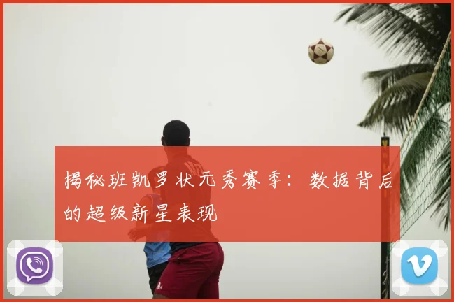 揭秘班凯罗状元秀赛季:数据背后的超级新星表现