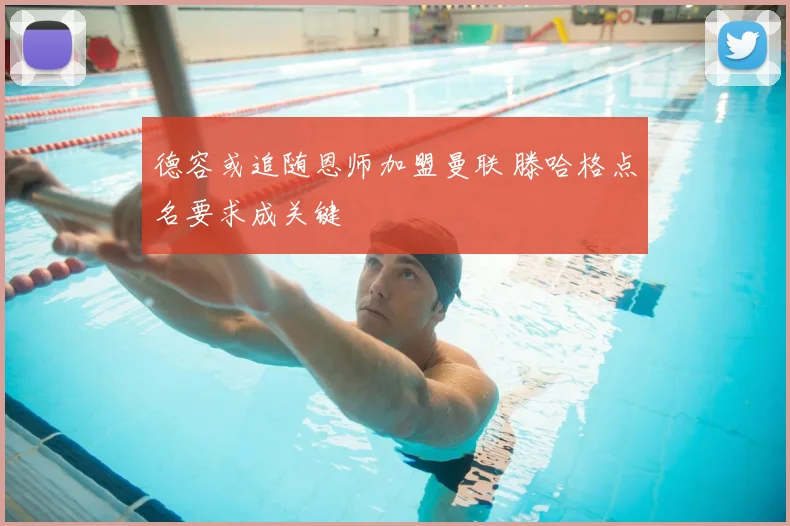 德容或追随恩师加盟曼联 滕哈格点名要求成关键